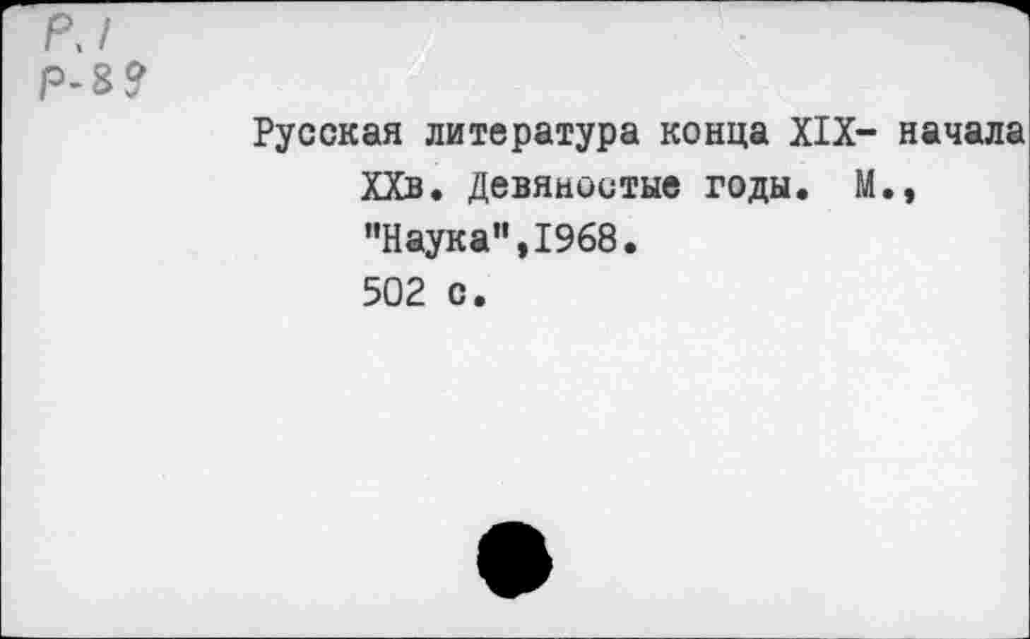 ﻿Р-8?
Русская литература конца XIX- начала ХХв. Девяностые годы. М., "Наука",1968. 502 с.